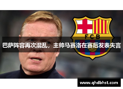 巴萨阵容再次混乱，主帅马赛洛在赛后发表失言