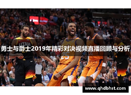 勇士与爵士2019年精彩对决视频直播回顾与分析