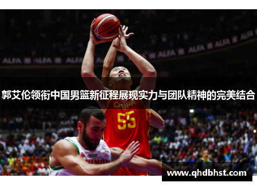 郭艾伦领衔中国男篮新征程展现实力与团队精神的完美结合